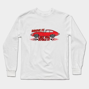 Drive it like you stole it Long Sleeve T-Shirt